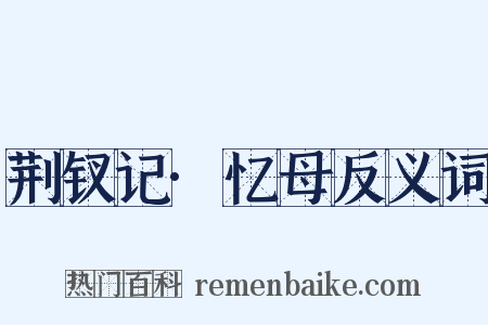 荆钗记·忆母反义词是什么意思的图片